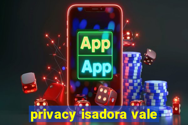 privacy isadora vale